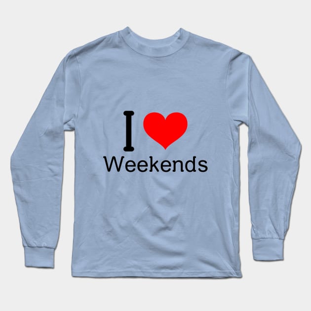 I Love Weekends Long Sleeve T-Shirt by MNPDdesigns
